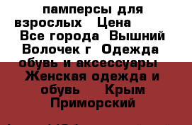 памперсы для взрослых › Цена ­ 900 - Все города, Вышний Волочек г. Одежда, обувь и аксессуары » Женская одежда и обувь   . Крым,Приморский